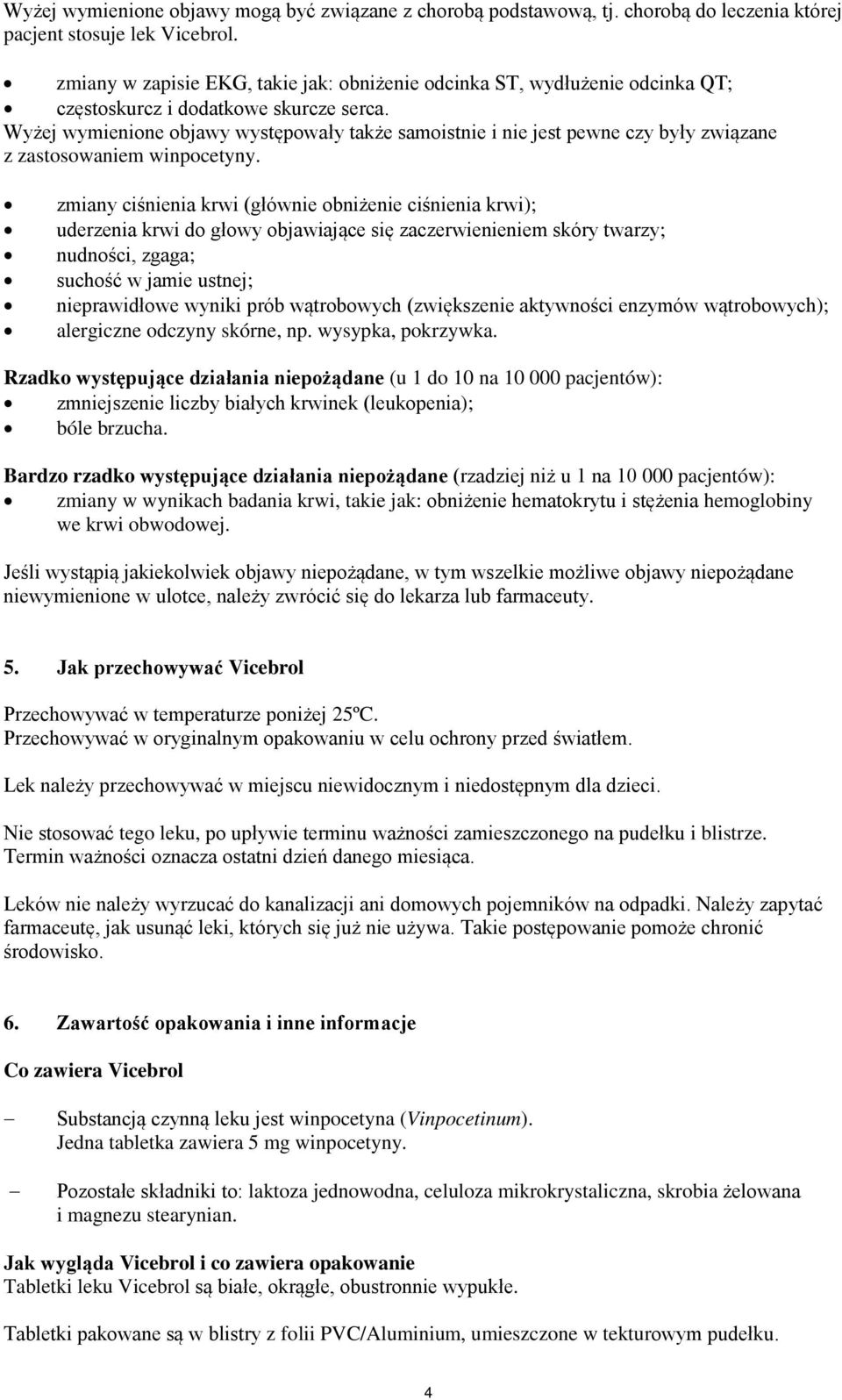 Wyżej wymienione objawy występowały także samoistnie i nie jest pewne czy były związane z zastosowaniem winpocetyny.