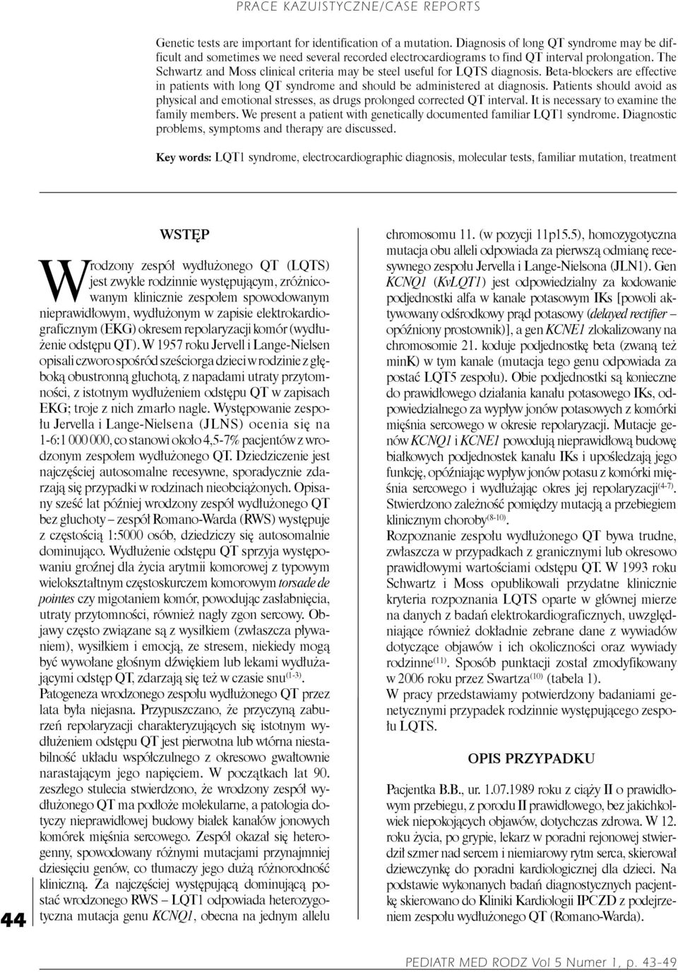 The Schwartz and Moss clinical criteria may be steel useful for LQTS diagnosis. Beta-blockers are effective in patients with long QT syndrome and should be administered at diagnosis.