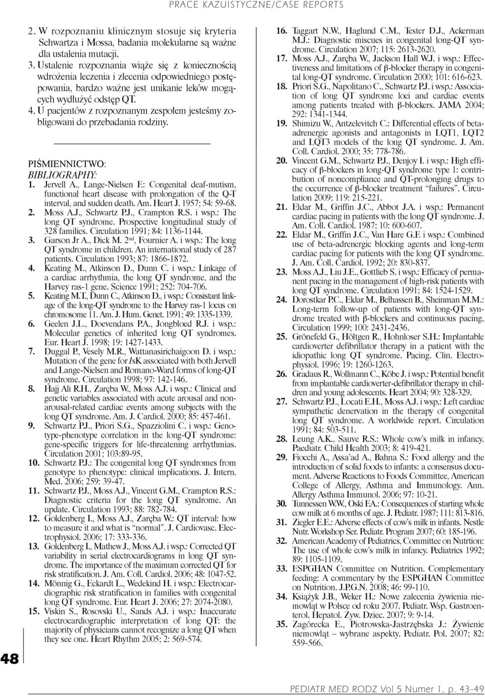 U pacjentów z rozpoznanym zespołem jesteśmy zobligowani do przebadania rodziny. Piśmiennictwo: BIBLIOGRAPHY: 1. Jervell A., Lange-Nielsen F.