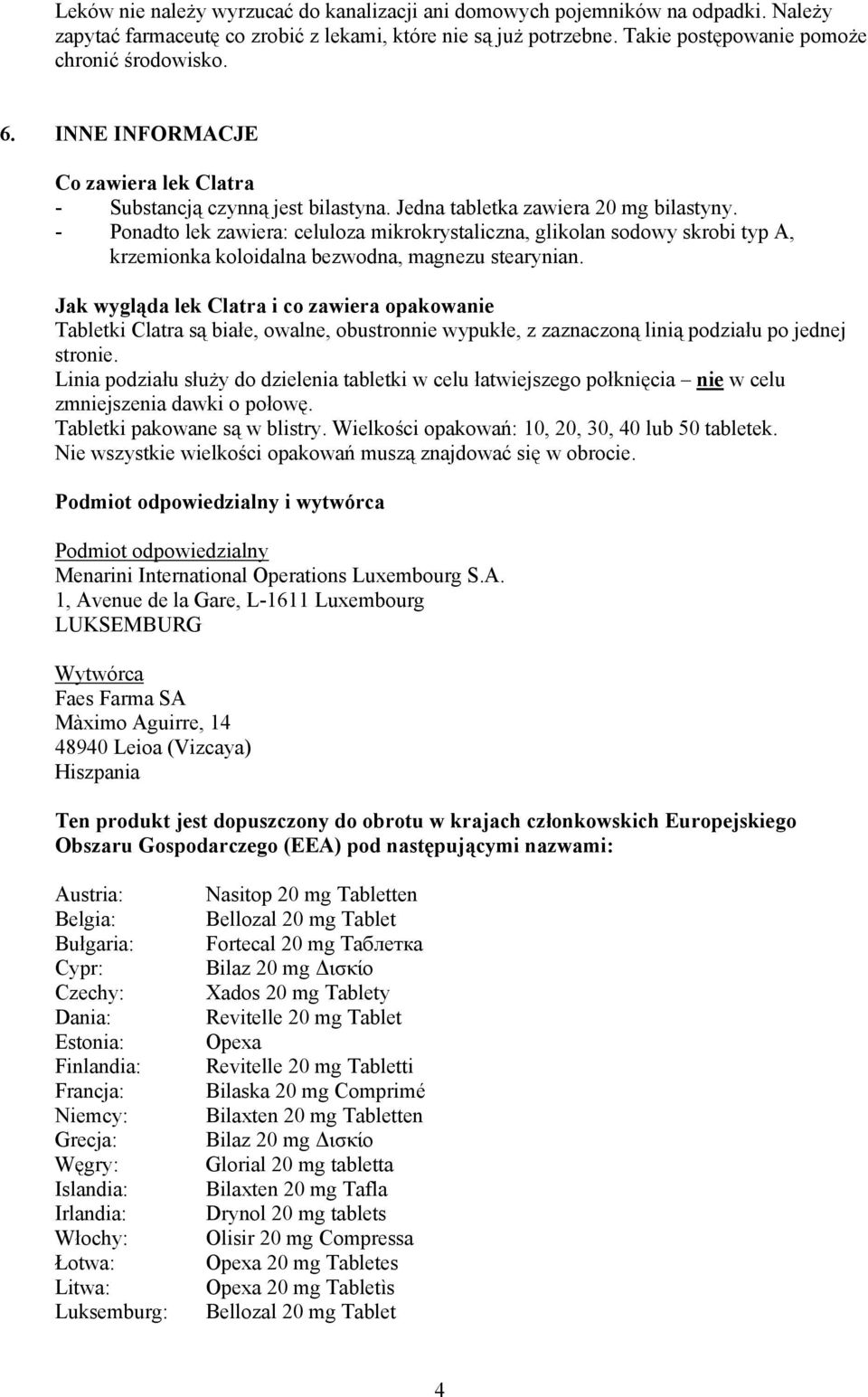 - Ponadto lek zawiera: celuloza mikrokrystaliczna, glikolan sodowy skrobi typ A, krzemionka koloidalna bezwodna, magnezu stearynian.