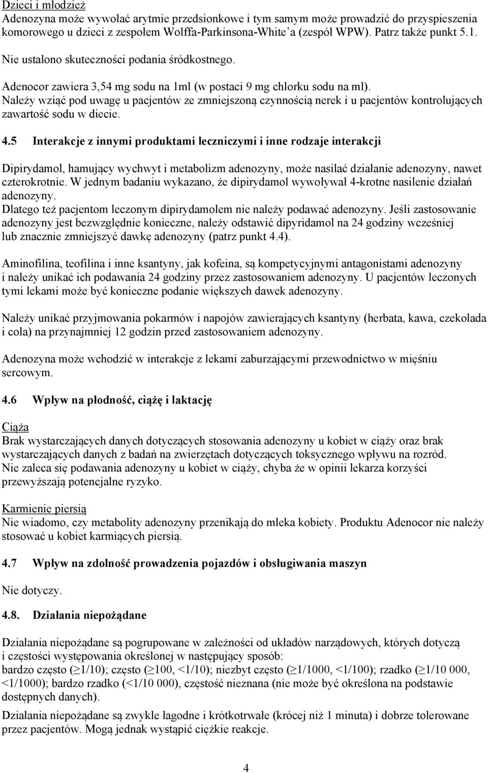 Należy wziąć pod uwagę u pacjentów ze zmniejszoną czynnością nerek i u pacjentów kontrolujących zawartość sodu w diecie. 4.