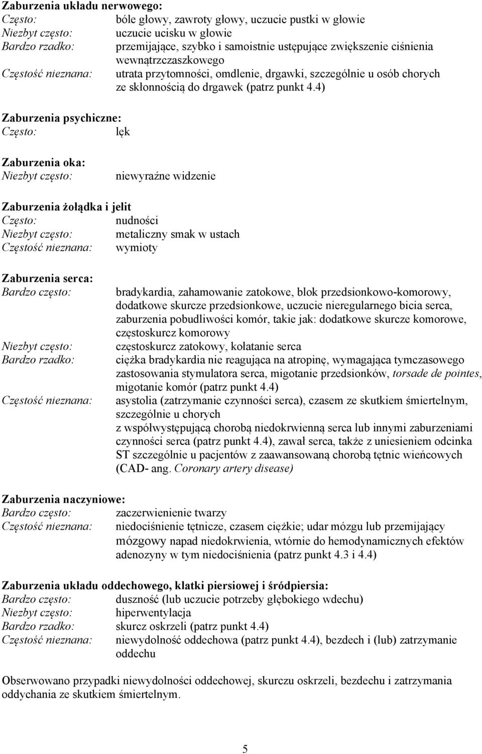 4) Zaburzenia psychiczne: Często: lęk Zaburzenia oka: Niezbyt często: niewyraźne widzenie Zaburzenia żołądka i jelit Często: nudności Niezbyt często: metaliczny smak w ustach Częstość nieznana: