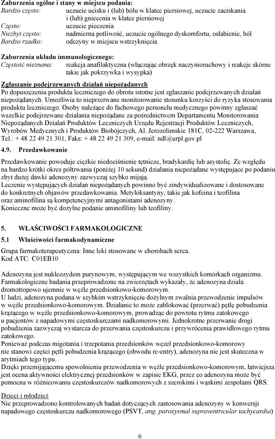 (włączając obrzęk naczynioruchowy i reakcje skórne takie jak pokrzywka i wysypka) Zgłaszanie podejrzewanych działań niepożądanych Po dopuszczeniu produktu leczniczego do obrotu istotne jest