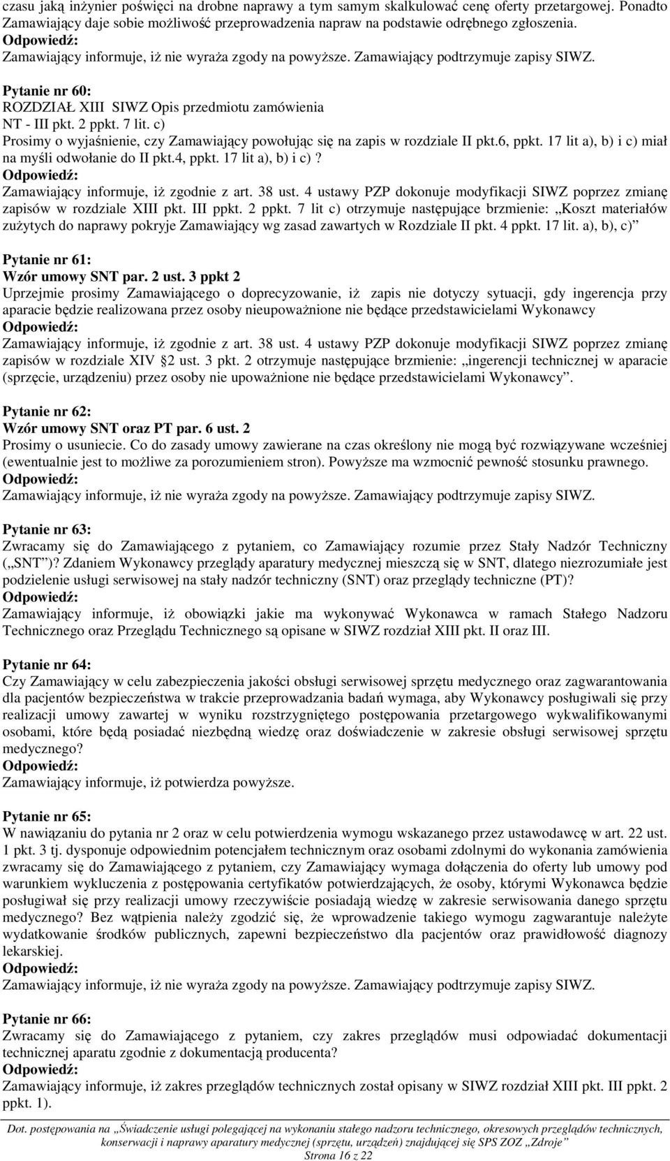 17 lit a), b) i c)? Zamawiający informuje, iŝ zgodnie z art. 38 ust. 4 ustawy PZP dokonuje modyfikacji SIWZ poprzez zmianę zapisów w rozdziale XIII pkt. III ppkt. 2 ppkt.