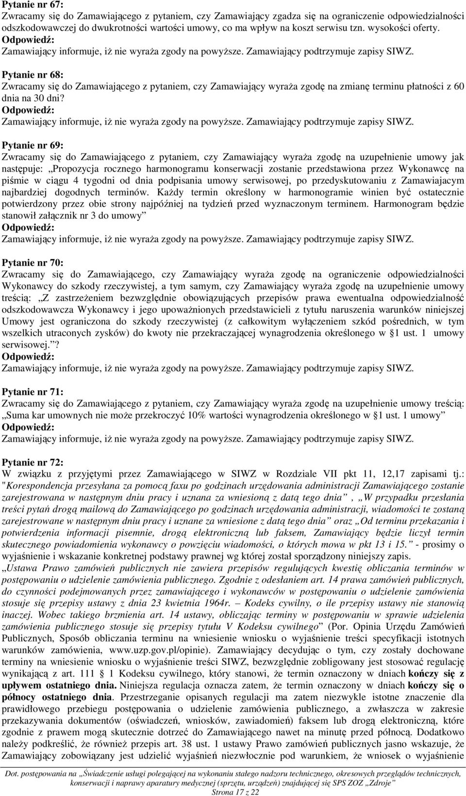 Pytanie nr 69: Zwracamy się do Zamawiającego z pytaniem, czy Zamawiający wyraŝa zgodę na uzupełnienie umowy jak następuje: Propozycja rocznego harmonogramu konserwacji zostanie przedstawiona przez