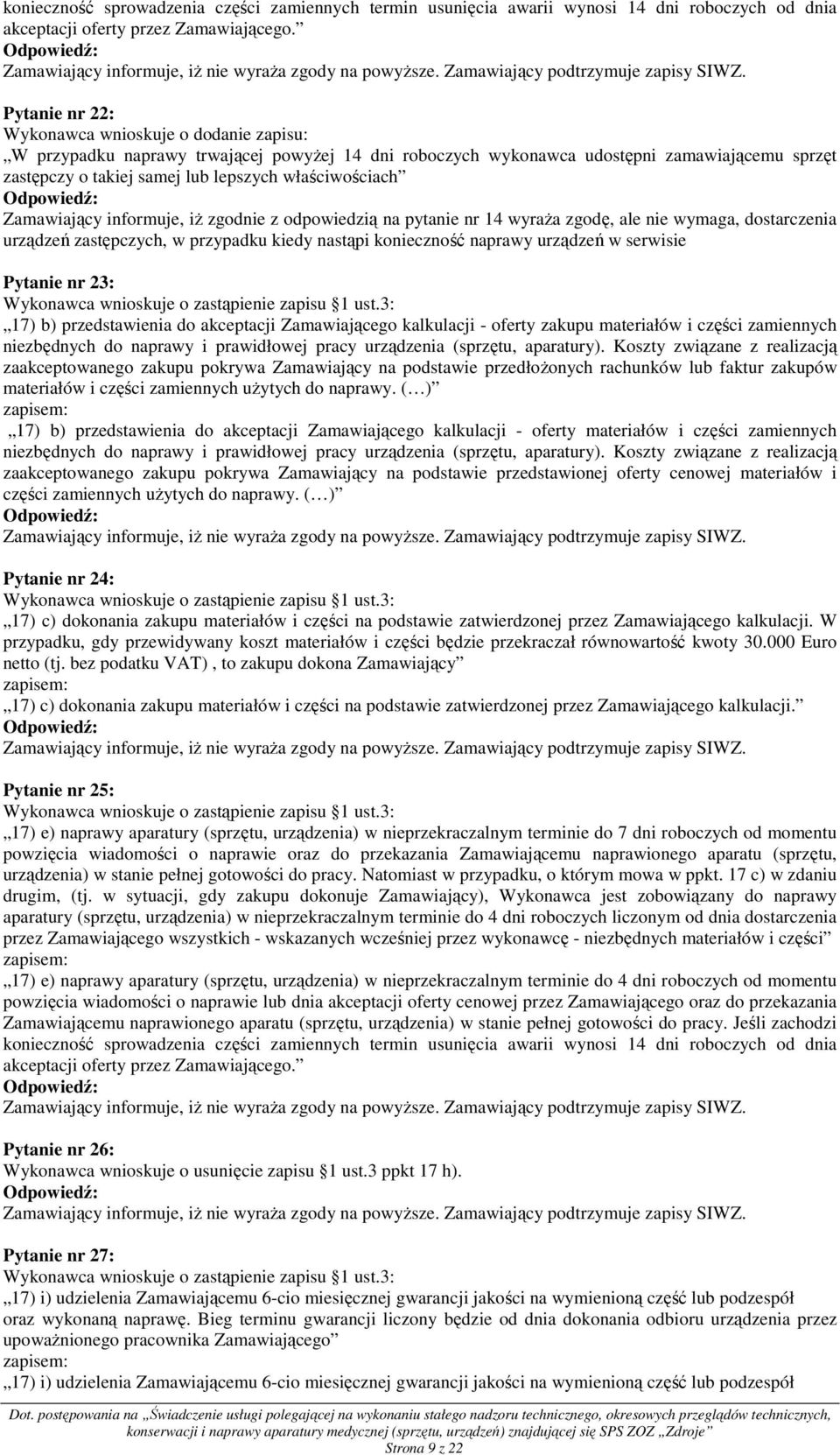 właściwościach Zamawiający informuje, iŝ zgodnie z odpowiedzią na pytanie nr 14 wyraŝa zgodę, ale nie wymaga, dostarczenia urządzeń zastępczych, w przypadku kiedy nastąpi konieczność naprawy urządzeń