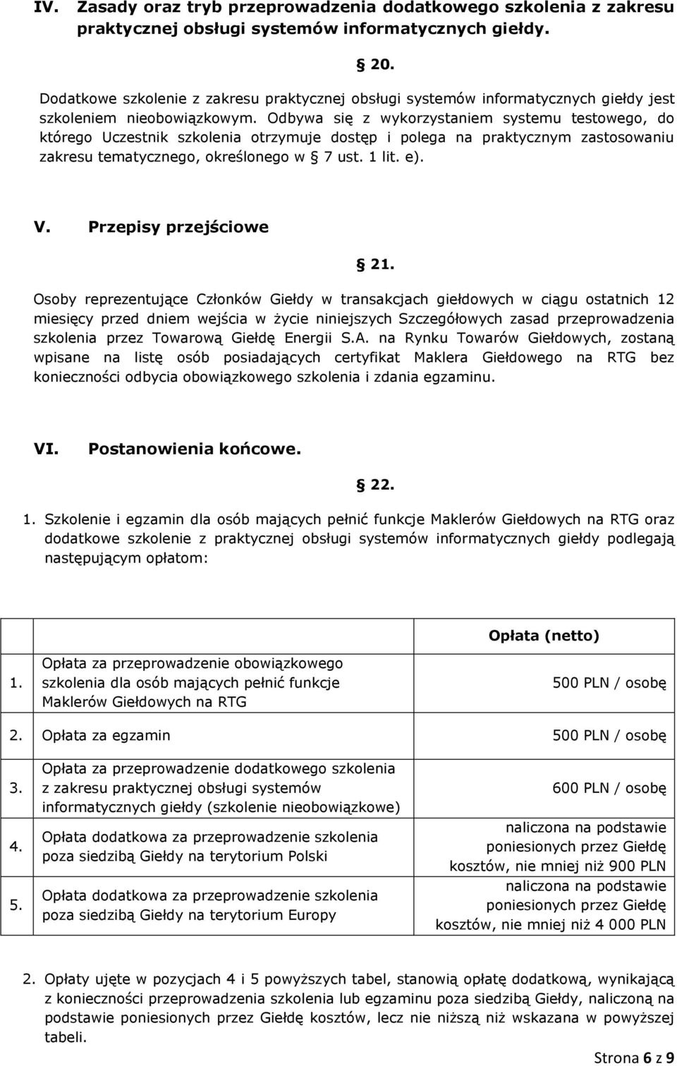 Odbywa się z wykorzystaniem systemu testowego, do którego Uczestnik szkolenia otrzymuje dostęp i polega na praktycznym zastosowaniu zakresu tematycznego, określonego w 7 ust. 1 lit. e). V.