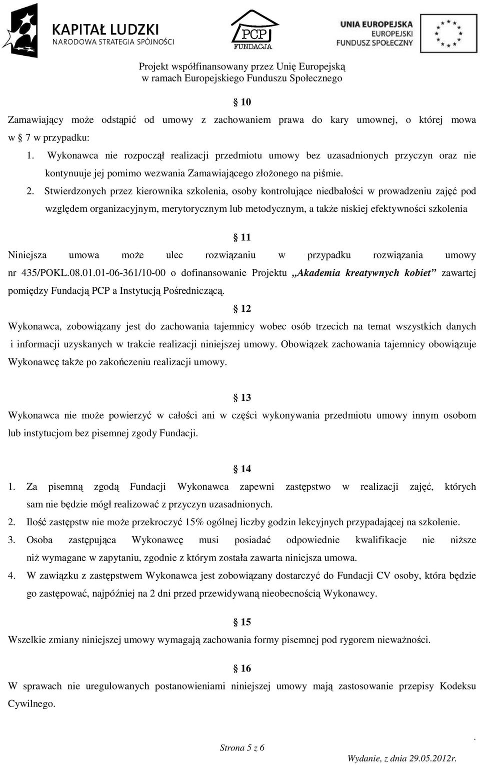 merytorycznym lub metodycznym, a takŝe niskiej efektywności szkolenia 11 Niniejsza umowa moŝe ulec rozwiązaniu w przypadku rozwiązania umowy nr 435/POKL080101-06-361/10-00 o dofinansowanie Projektu