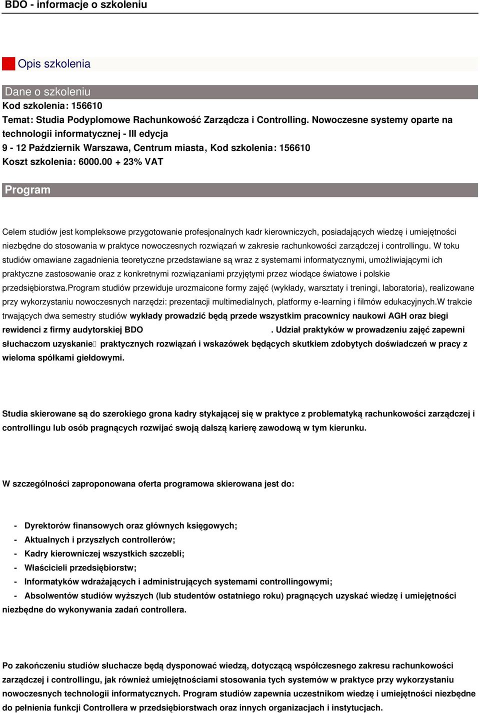 00 + 23% VAT Program Celem studiów jest kompleksowe przygotowanie profesjonalnych kadr kierowniczych, posiadających wiedzę i umiejętności niezbędne do stosowania w praktyce nowoczesnych rozwiązań w