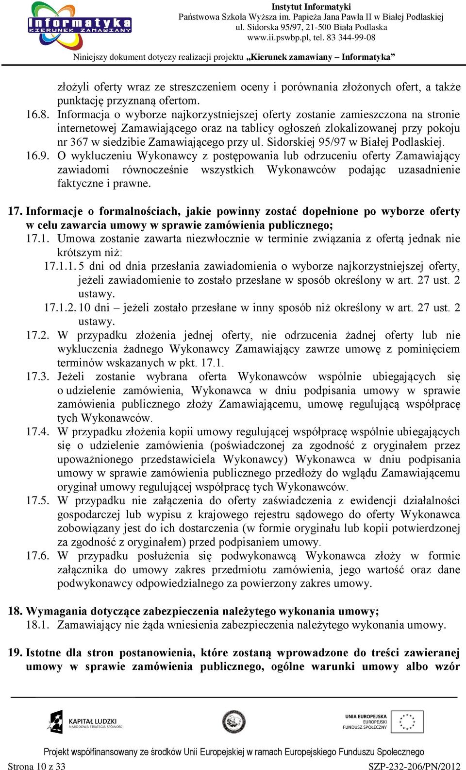 Sidorskiej 95/97 w Białej Podlaskiej. 16.9. O wykluczeniu Wykonawcy z postępowania lub odrzuceniu oferty Zamawiający zawiadomi równocześnie wszystkich Wykonawców podając uzasadnienie faktyczne i prawne.