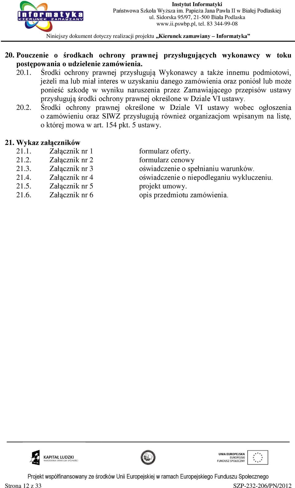 Zamawiającego przepisów ustawy przysługują środki ochrony prawnej określone w Dziale VI ustawy. 20