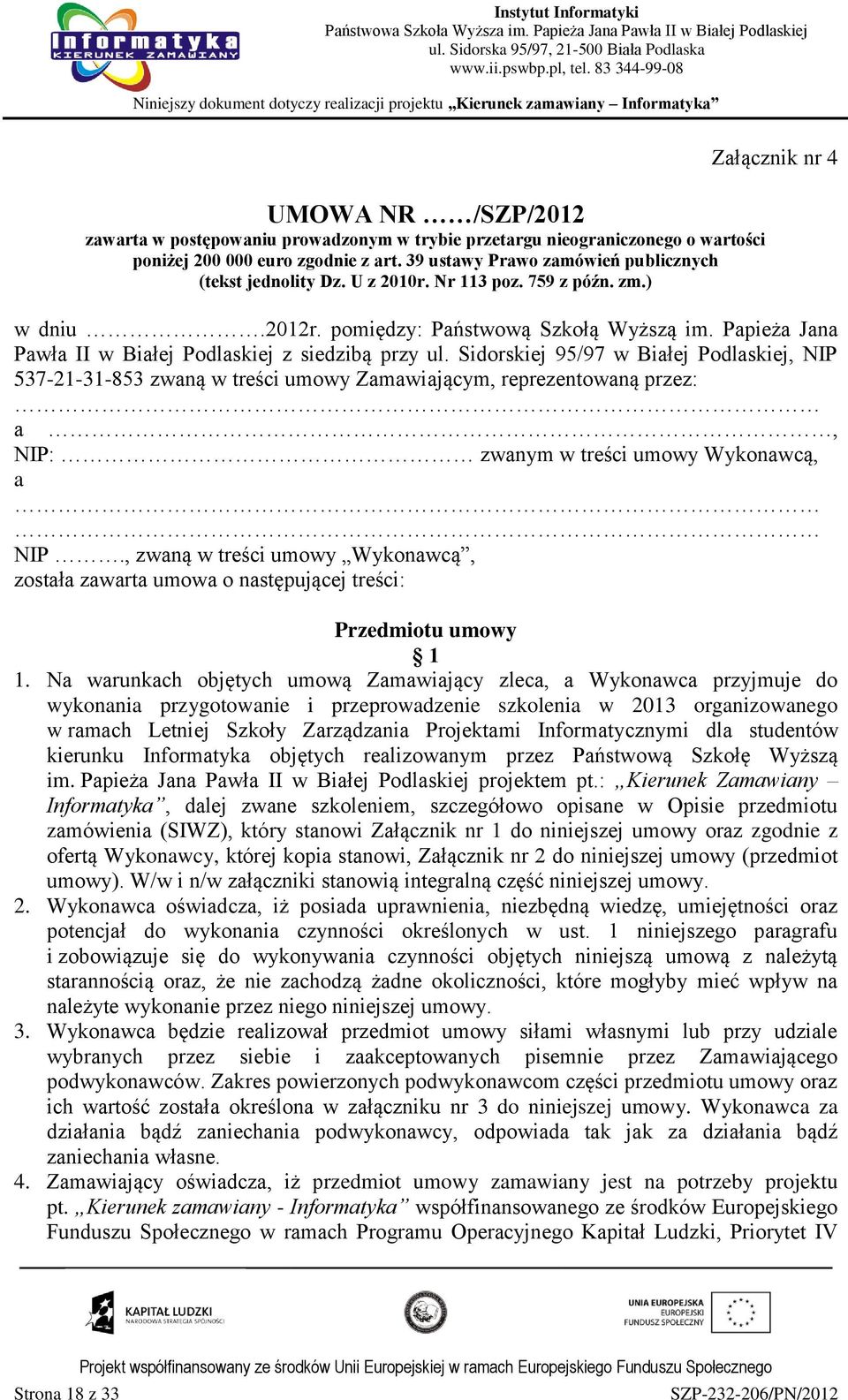 Sidorskiej 95/97 w Białej Podlaskiej, NIP 537-21-31-853 zwaną w treści umowy Zamawiającym, reprezentowaną przez: a, NIP: zwanym w treści umowy Wykonawcą, a NIP.