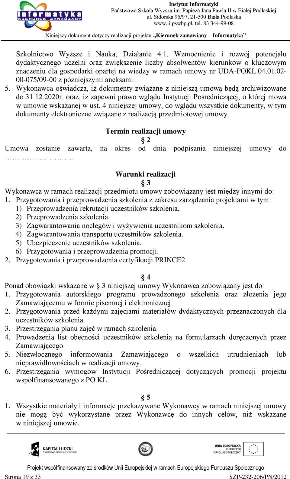 02-00-075/09-00 z późniejszymi aneksami. 5. Wykonawca oświadcza, iż dokumenty związane z niniejszą umową będą archiwizowane do 31.12.2020r.