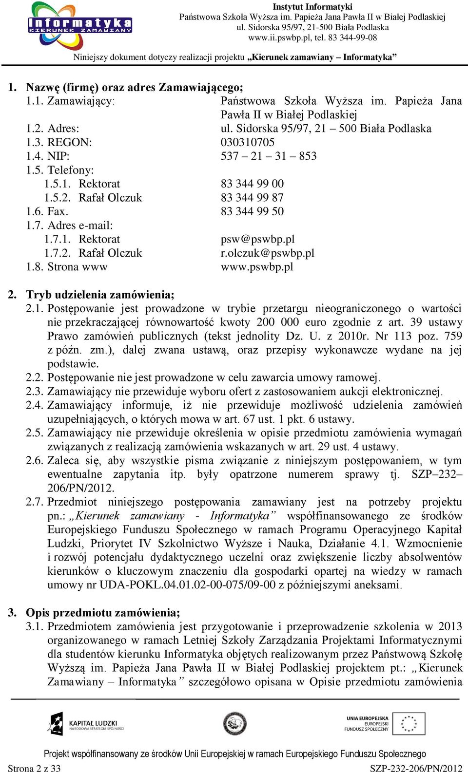 olczuk@pswbp.pl 1.8. Strona www www.pswbp.pl 2. Tryb udzielenia zamówienia; 2.1. Postępowanie jest prowadzone w trybie przetargu nieograniczonego o wartości nie przekraczającej równowartość kwoty 200 000 euro zgodnie z art.