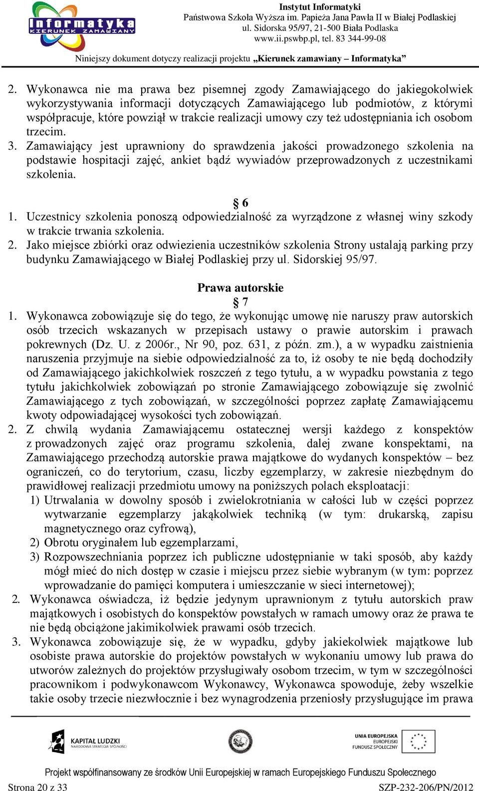 Zamawiający jest uprawniony do sprawdzenia jakości prowadzonego szkolenia na podstawie hospitacji zajęć, ankiet bądź wywiadów przeprowadzonych z uczestnikami szkolenia. 6 1.