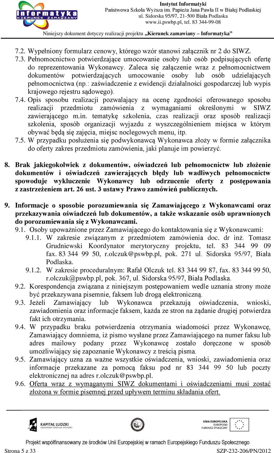 : zaświadczenie z ewidencji działalności gospodarczej lub wypis krajowego rejestru sądowego). 7.4.