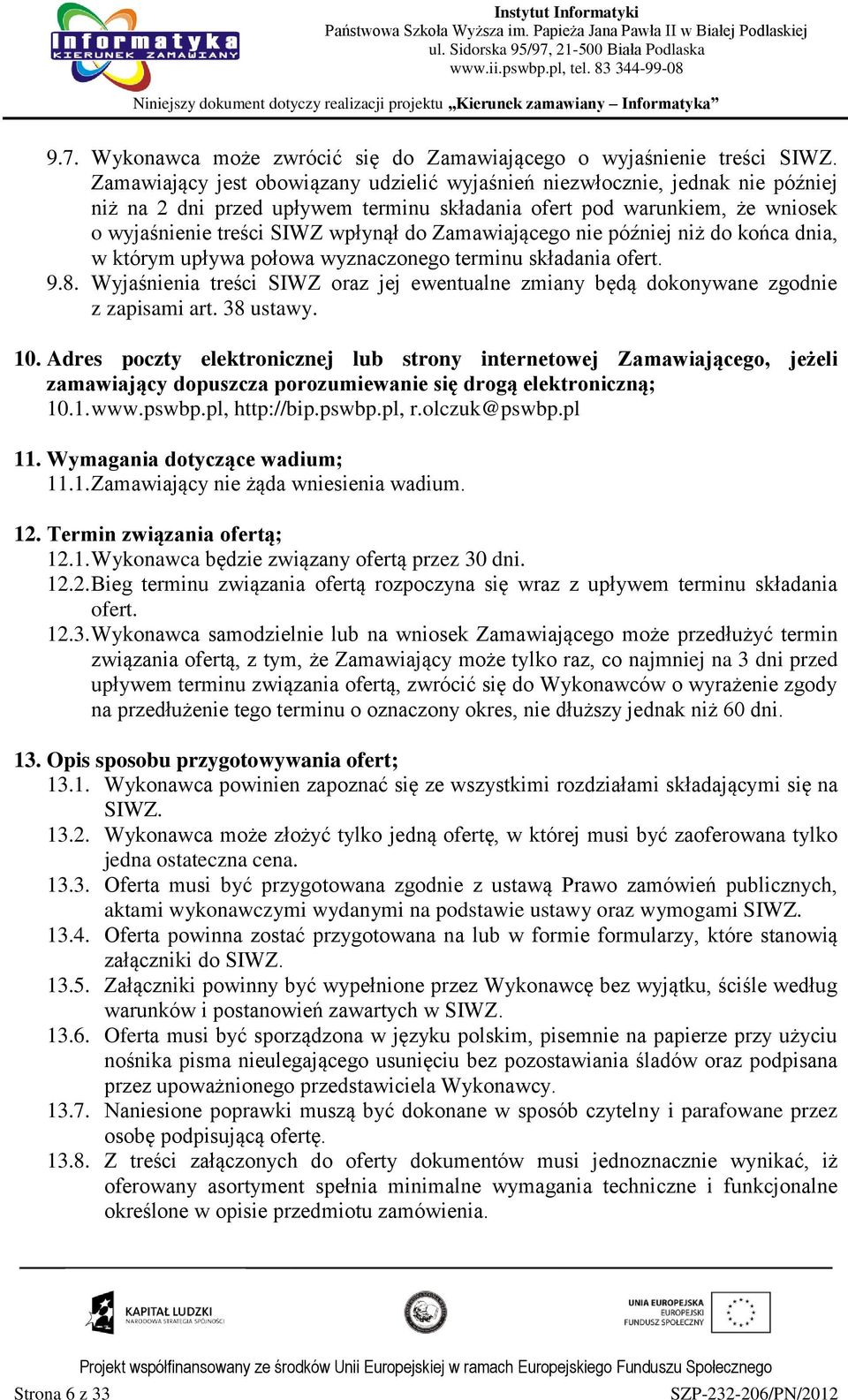 Zamawiającego nie później niż do końca dnia, w którym upływa połowa wyznaczonego terminu składania ofert. 9.8.