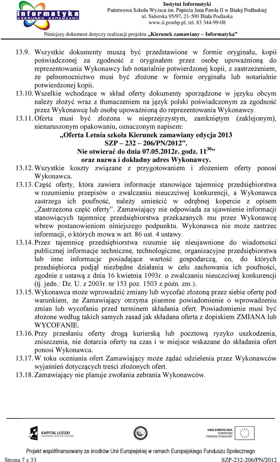 Wszelkie wchodzące w skład oferty dokumenty sporządzone w języku obcym należy złożyć wraz z tłumaczeniem na język polski poświadczonym za zgodność przez Wykonawcę lub osobę upoważnioną do