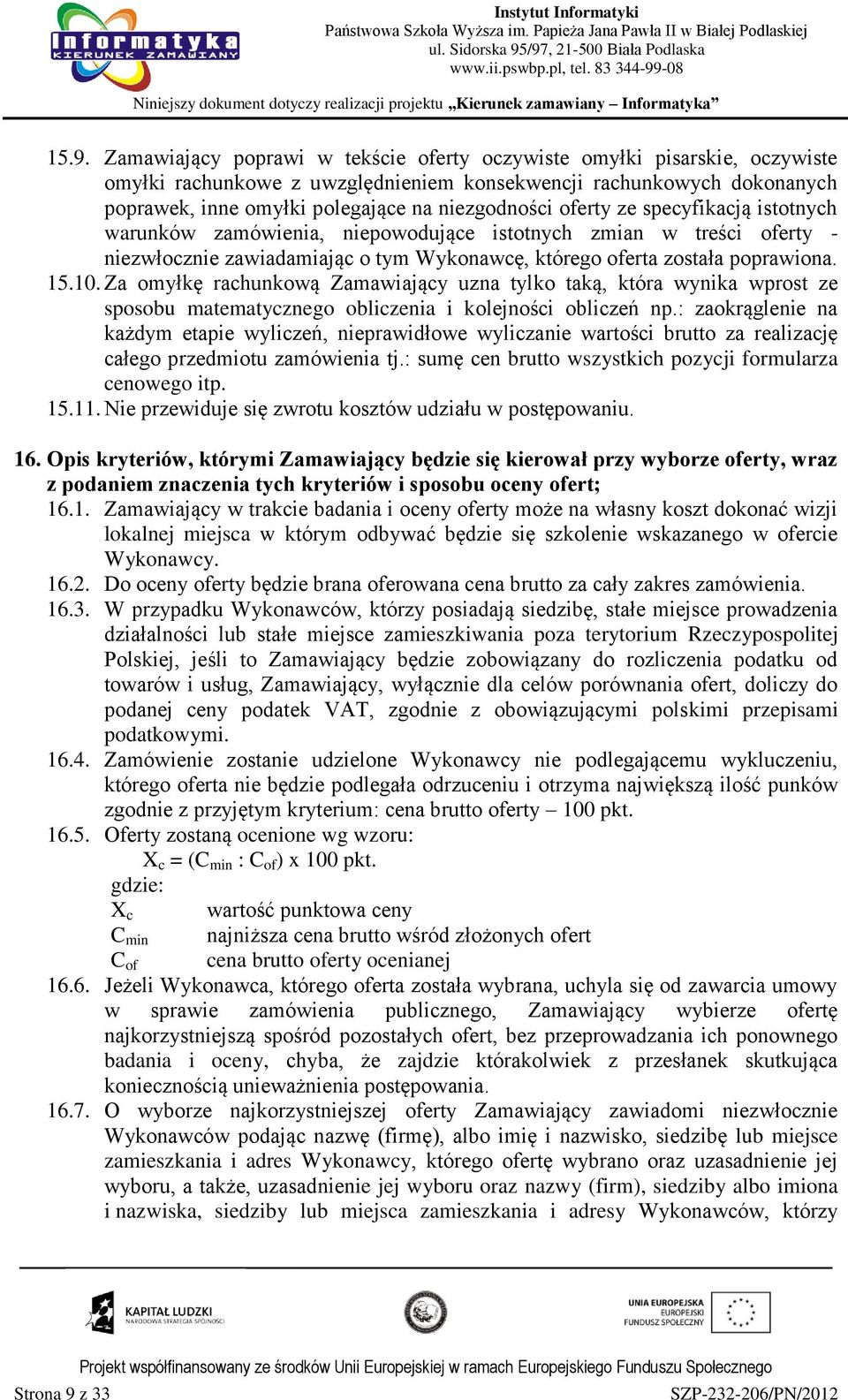 Za omyłkę rachunkową Zamawiający uzna tylko taką, która wynika wprost ze sposobu matematycznego obliczenia i kolejności obliczeń np.