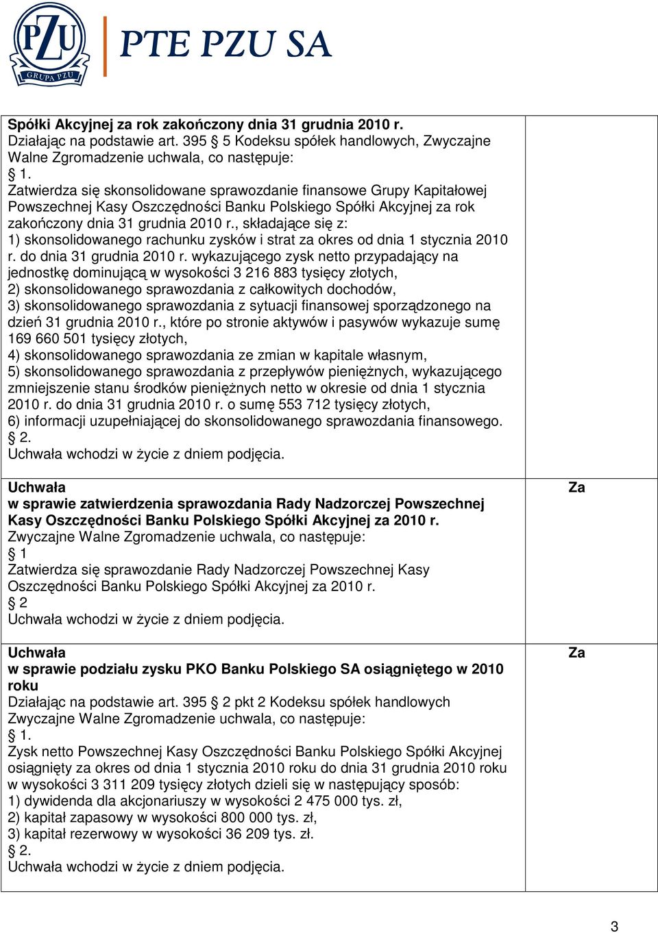 Spółki Akcyjnej za rok zakończony dnia 31 grudnia 2010 r., składające się z: 1) skonsolidowanego rachunku zysków i strat za okres od dnia 1 stycznia 2010 r. do dnia 31 grudnia 2010 r.