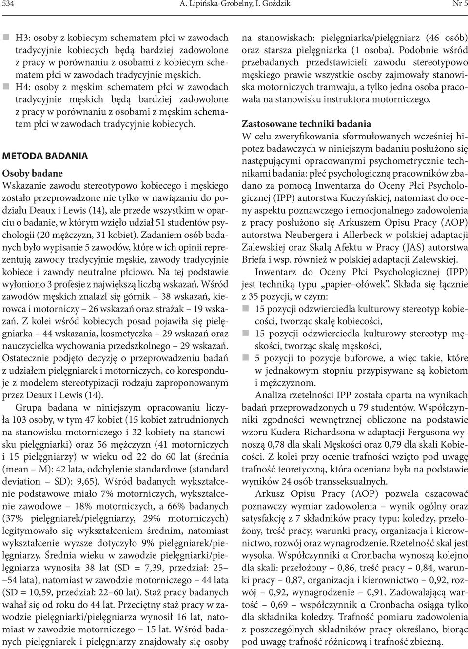 H4: osoby z męskim schematem płci w zawodach tradycyjnie męskich będą bardziej zadowolone z pracy w porównaniu z osobami z męskim schematem płci w zawodach tradycyjnie kobiecych.