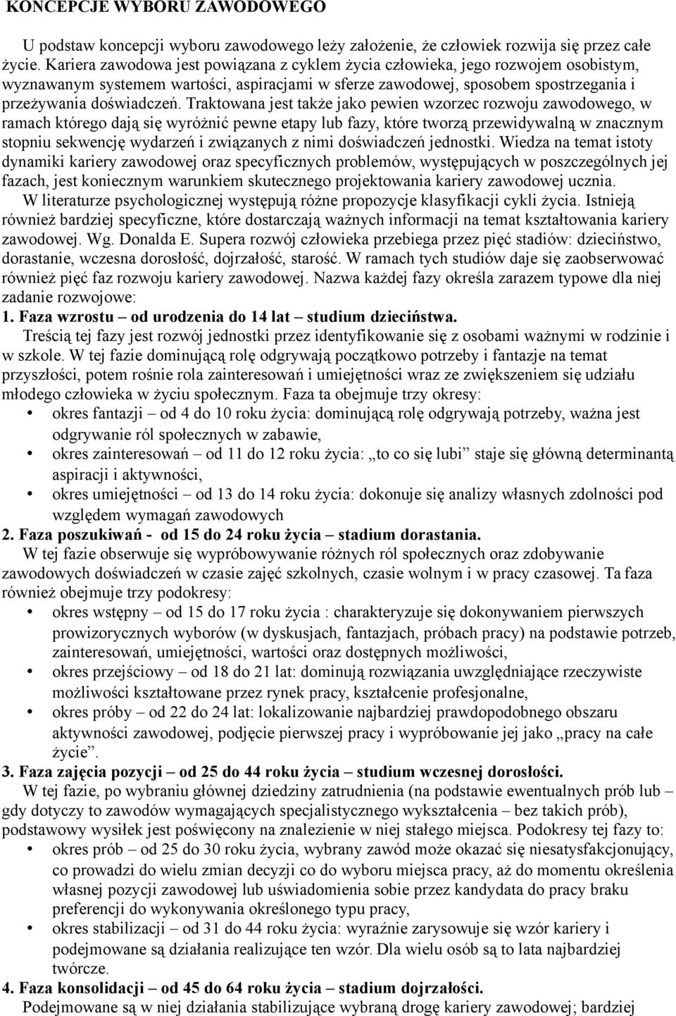 Traktowana jest także jako pewien wzorzec rozwoju zawodowego, w ramach którego dają się wyróżnić pewne etapy lub fazy, które tworzą przewidywalną w znacznym stopniu sekwencję wydarzeń i związanych z