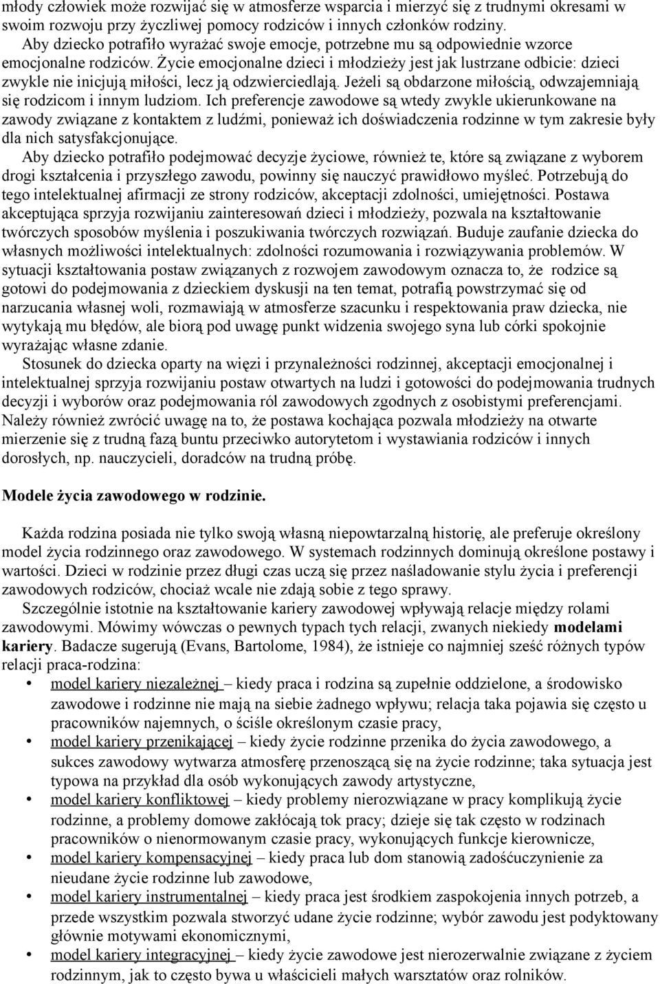 Życie emocjonalne dzieci i młodzieży jest jak lustrzane odbicie: dzieci zwykle nie inicjują miłości, lecz ją odzwierciedlają. Jeżeli są obdarzone miłością, odwzajemniają się rodzicom i innym ludziom.
