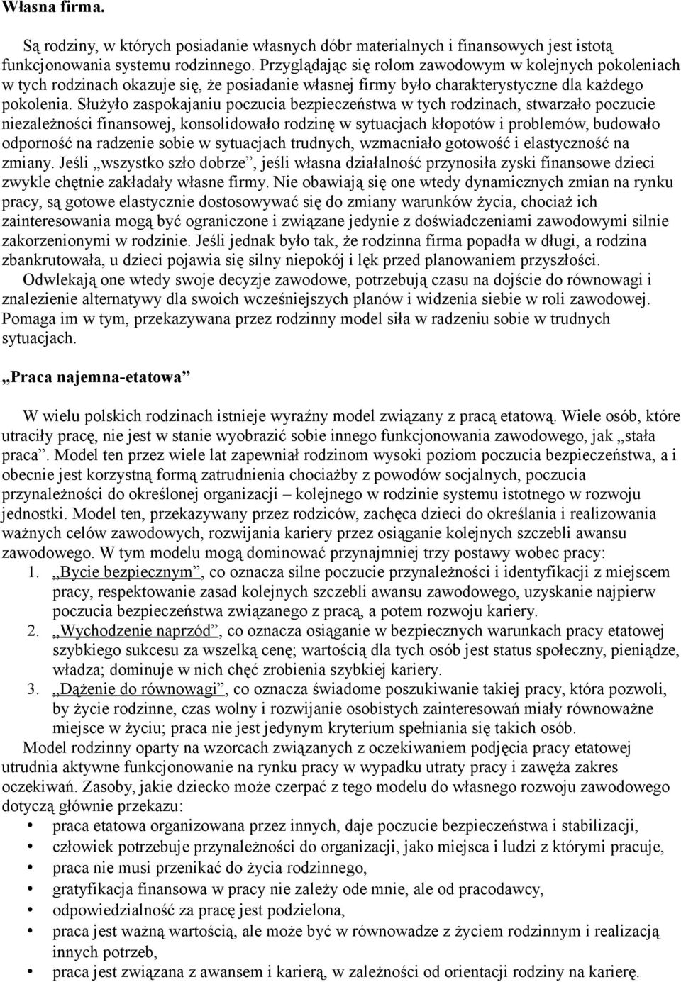Służyło zaspokajaniu poczucia bezpieczeństwa w tych rodzinach, stwarzało poczucie niezależności finansowej, konsolidowało rodzinę w sytuacjach kłopotów i problemów, budowało odporność na radzenie