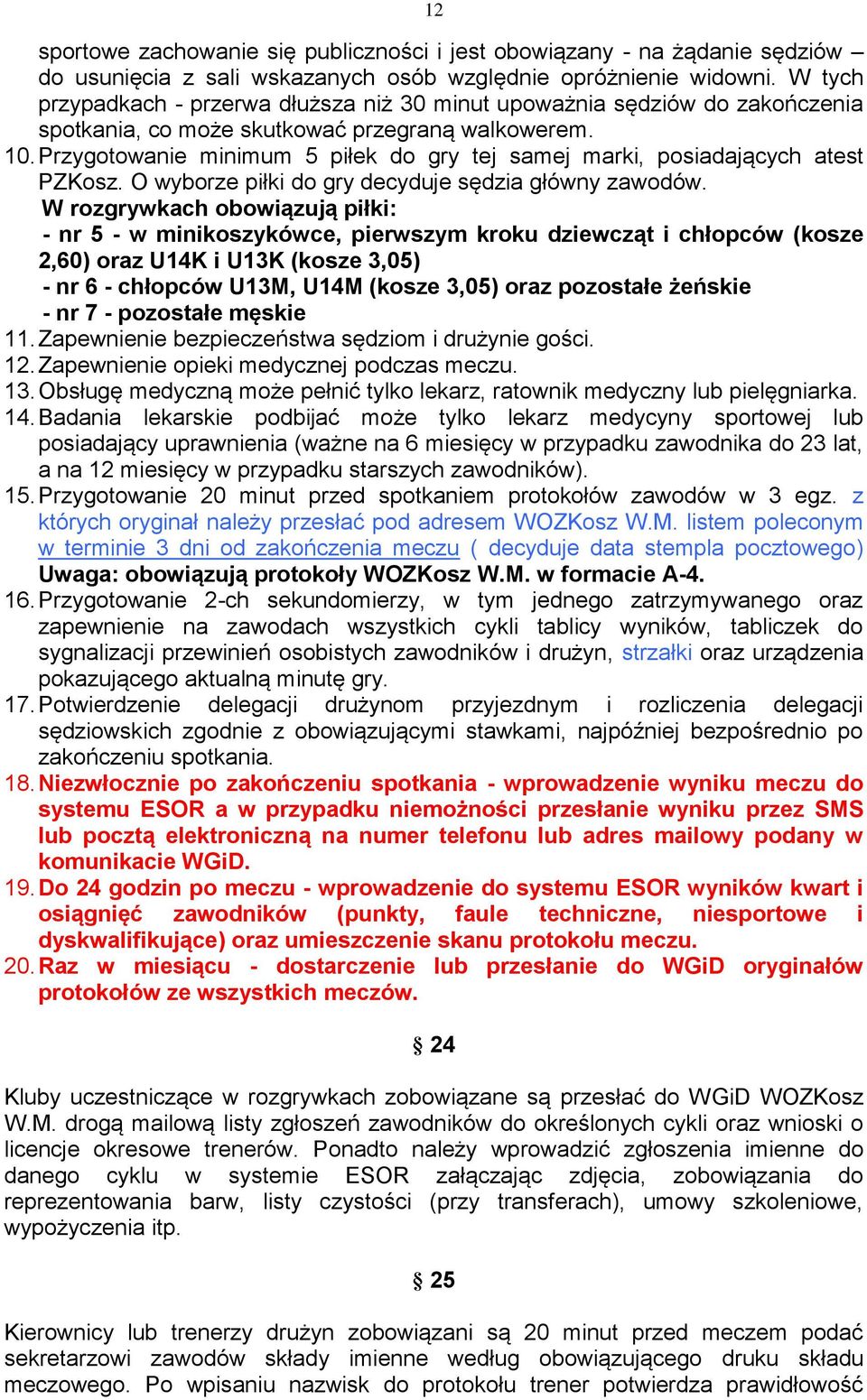 Przygotowanie minimum 5 piłek do gry tej samej marki, posiadających atest PZKosz. O wyborze piłki do gry decyduje sędzia główny zawodów.