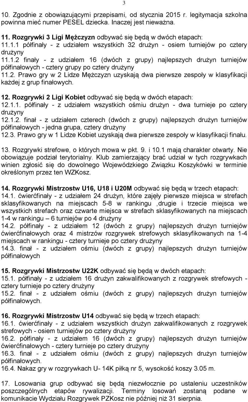 2. Prawo gry w 2 Lidze Mężczyzn uzyskają dwa pierwsze zespoły w klasyfikacji każdej z grup finałowych. 12. Rozgrywki 2 Ligi Kobiet odbywać się będą w dwóch etapach: 12.1.1. półfinały - z udziałem wszystkich ośmiu drużyn - dwa turnieje po cztery drużyny 12.