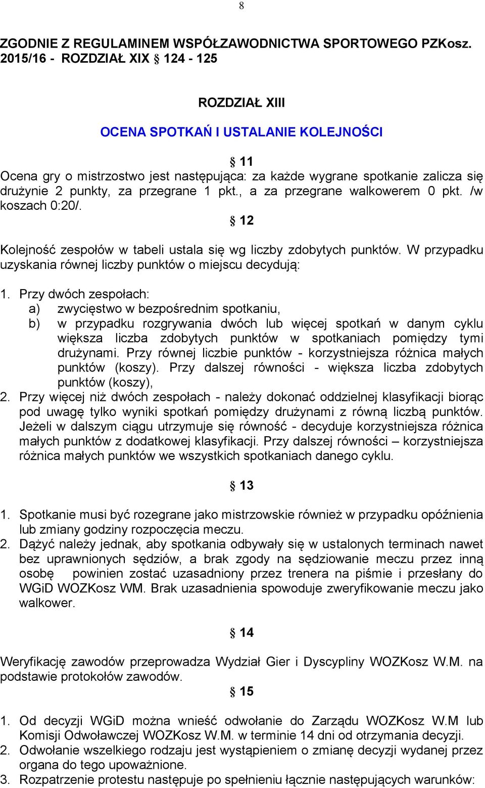 pkt., a za przegrane walkowerem 0 pkt. /w koszach 0:20/. 12 Kolejność zespołów w tabeli ustala się wg liczby zdobytych punktów. W przypadku uzyskania równej liczby punktów o miejscu decydują: 1.