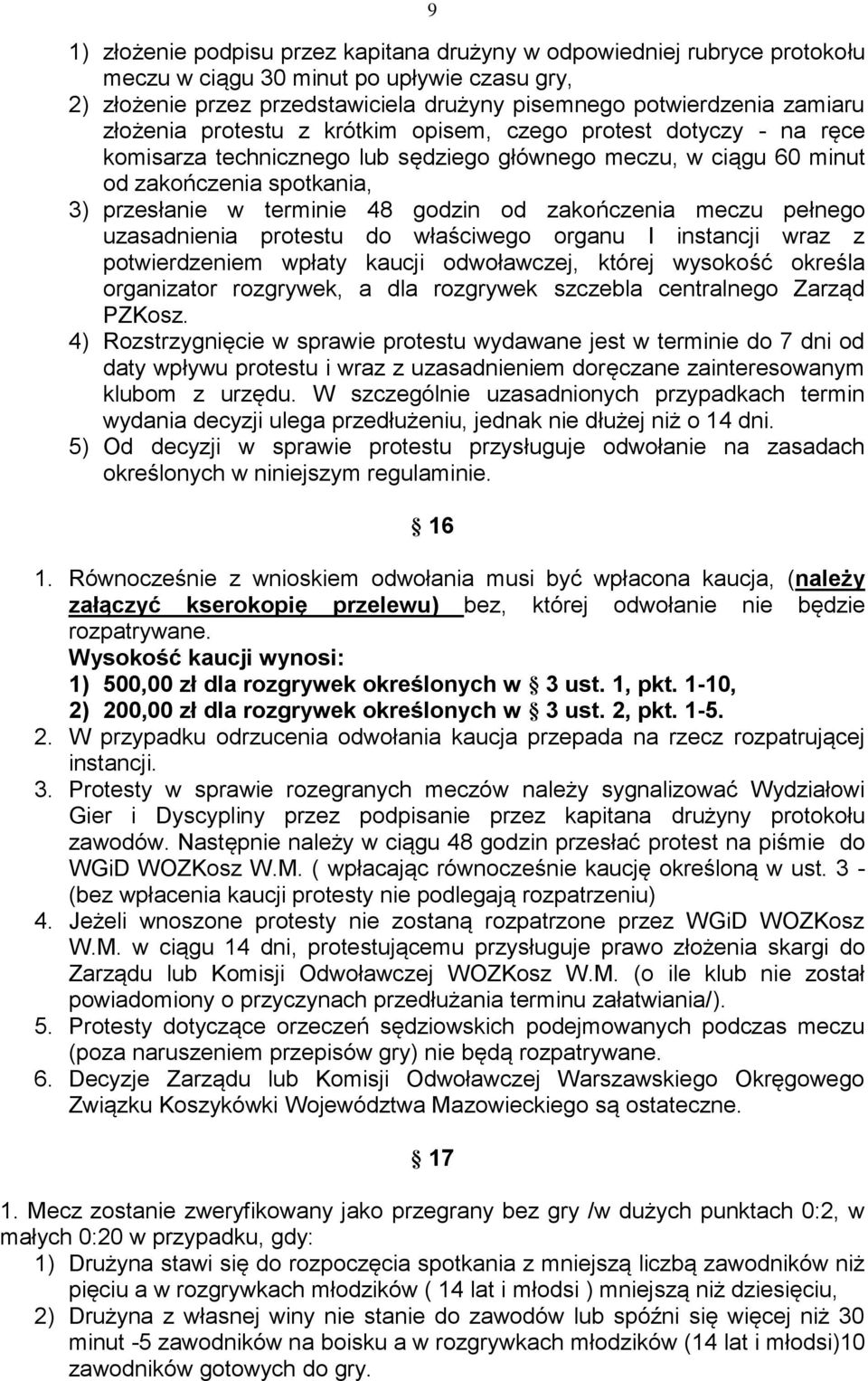 od zakończenia meczu pełnego uzasadnienia protestu do właściwego organu I instancji wraz z potwierdzeniem wpłaty kaucji odwoławczej, której wysokość określa organizator rozgrywek, a dla rozgrywek