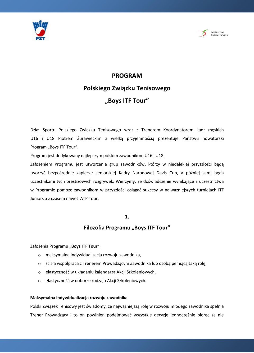 Załżeniem Prgramu jest utwrzenie grup zawdników, którzy w niedalekiej przyszłści będą twrzyć bezpśrednie zaplecze senirskiej Kadry Nardwej Davis Cup, a później sami będą uczestnikami tych prestiżwych