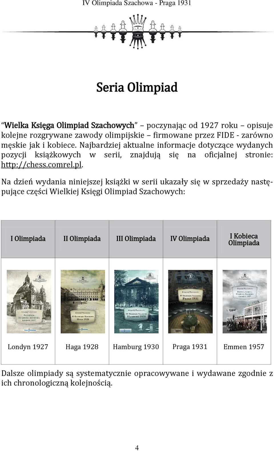 Na dzień wydania niniejszej książki w serii ukazały się w sprzedaży następujące części Wielkiej Księgi Olimpiad Szachowych: I Olimpiada II Olimpiada III Olimpiada IV