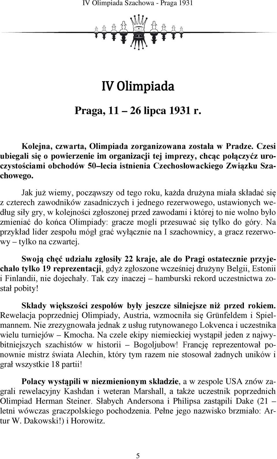 Jak już wiemy, począwszy od tego roku, każda drużyna miała składać się z czterech zawodników zasadniczych i jednego rezerwowego, ustawionych według siły gry, w kolejności zgłoszonej przed zawodami i