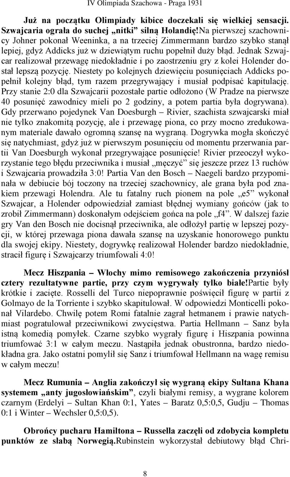 Jednak Szwajcar realizował przewagę niedokładnie i po zaostrzeniu gry z kolei Holender dostał lepszą pozycję.