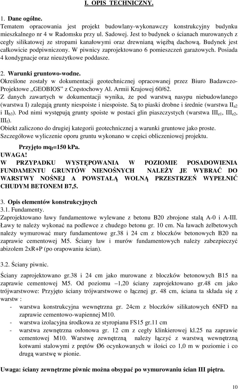 W piwnicy zaprojektowano 6 pomieszczeń garaŝowych. Posiada 4 kondygnacje oraz nieuŝytkowe poddasze. 2. Warunki gruntowo-wodne.