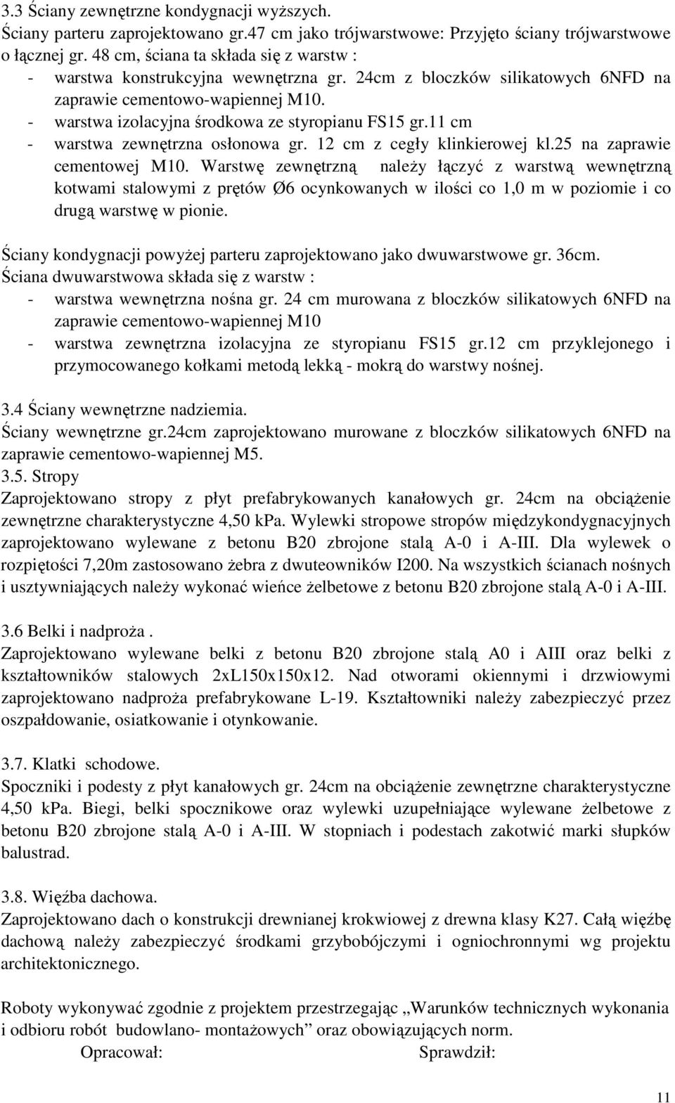 - warstwa izolacyjna środkowa ze styropianu FS15 gr.11 cm - warstwa zewnętrzna osłonowa gr. 12 cm z cegły klinkierowej kl.25 na zaprawie cementowej M10.