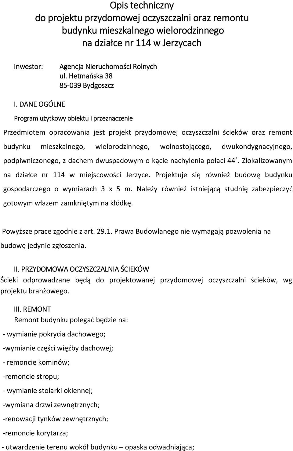 DANE OGÓLNE Program użytkowy obiektu i przeznaczenie Przedmiotem opracowania jest projekt przydomowej oczyszczalni ścieków oraz remont budynku mieszkalnego, wielorodzinnego, wolnostojącego,