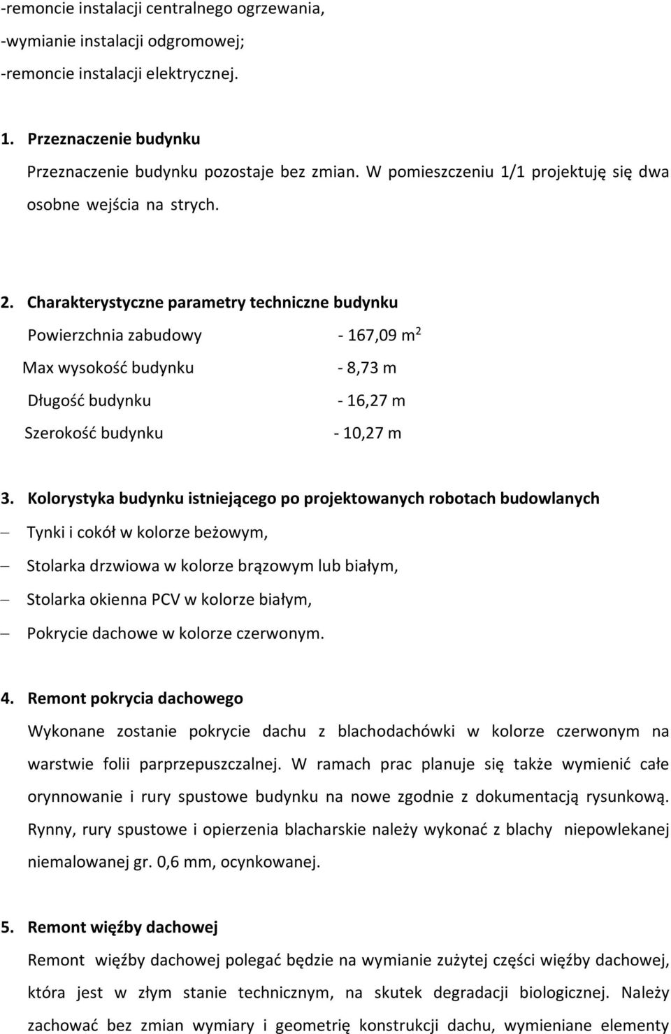 Charakterystyczne parametry techniczne budynku Powierzchnia zabudowy - 167,09 m 2 Max wysokość budynku Długość budynku Szerokość budynku - 8,73 m - 16,27 m - 10,27 m 3.