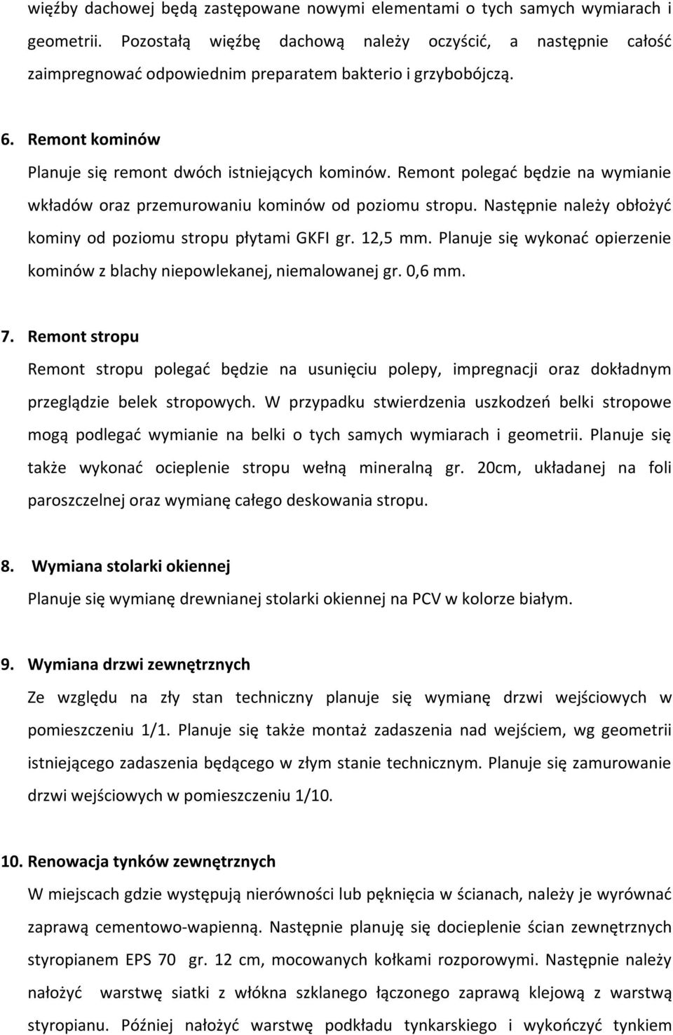 Remont polegać będzie na wymianie wkładów oraz przemurowaniu kominów od poziomu stropu. Następnie należy obłożyć kominy od poziomu stropu płytami GKFI gr. 12,5 mm.