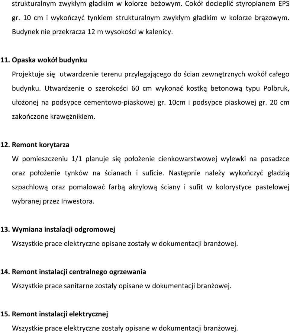 Utwardzenie o szerokości 60 cm wykonać kostką betonową typu Polbruk, ułożonej na podsypce cementowo-piaskowej gr. 10cm i podsypce piaskowej gr. 20 cm zakończone krawężnikiem. 12.