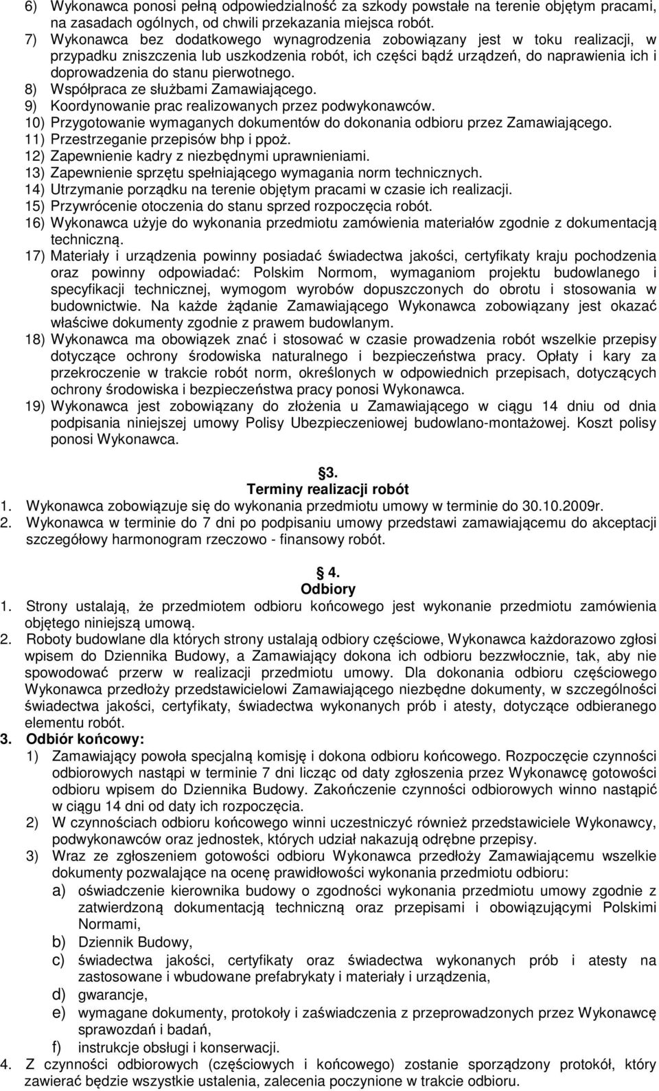 pierwotnego. 8) Współpraca ze służbami Zamawiającego. 9) Koordynowanie prac realizowanych przez podwykonawców. 10) Przygotowanie wymaganych dokumentów do dokonania odbioru przez Zamawiającego.