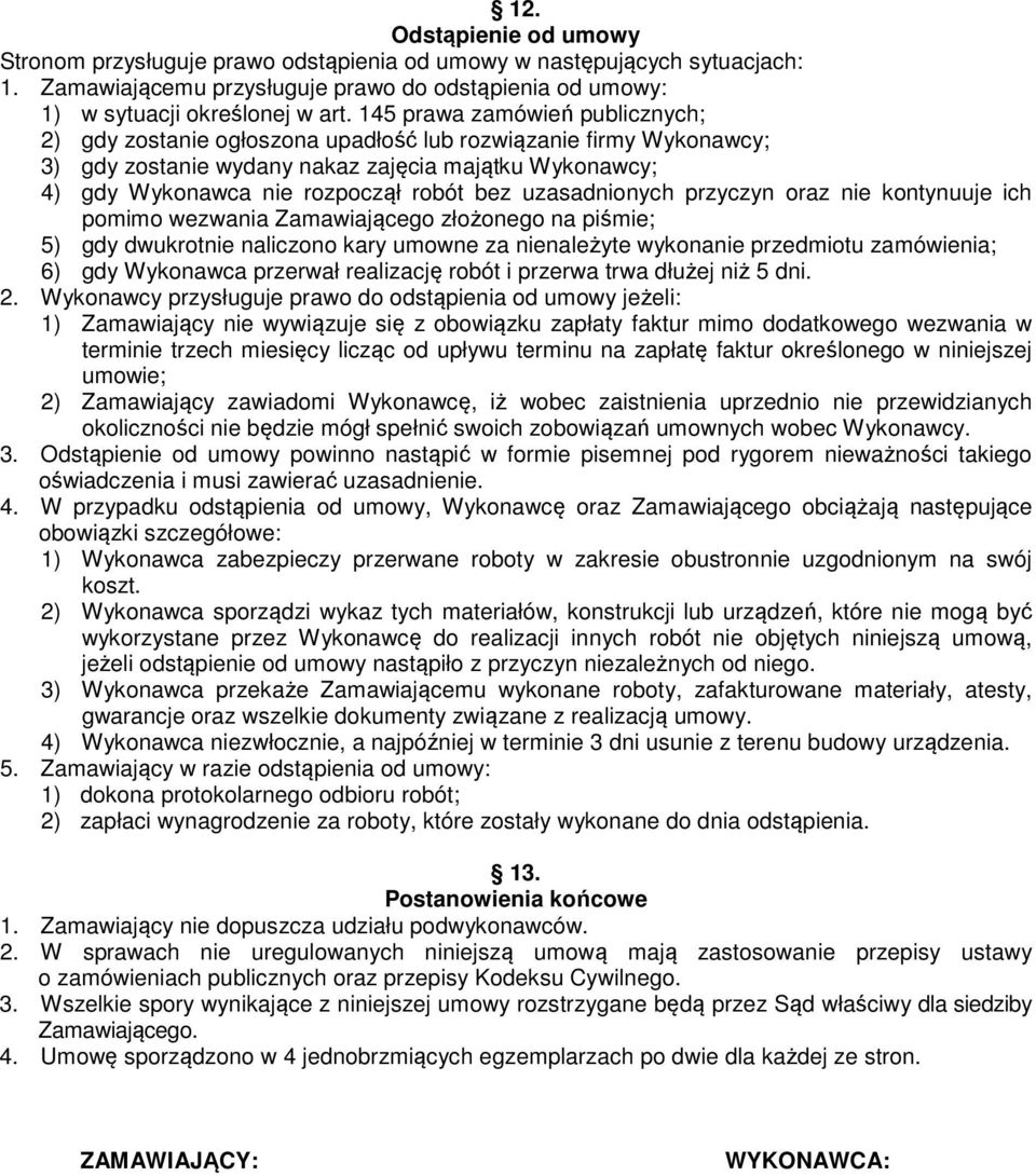 uzasadnionych przyczyn oraz nie kontynuuje ich pomimo wezwania Zamawiającego złożonego na piśmie; 5) gdy dwukrotnie naliczono kary umowne za nienależyte wykonanie przedmiotu zamówienia; 6) gdy