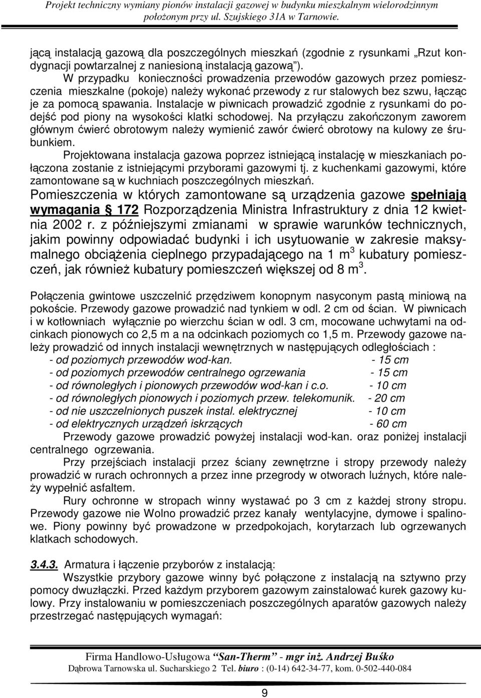 Instalacje w piwnicach prowadzić zgodnie z rysunkami do podejść pod piony na wysokości klatki schodowej.