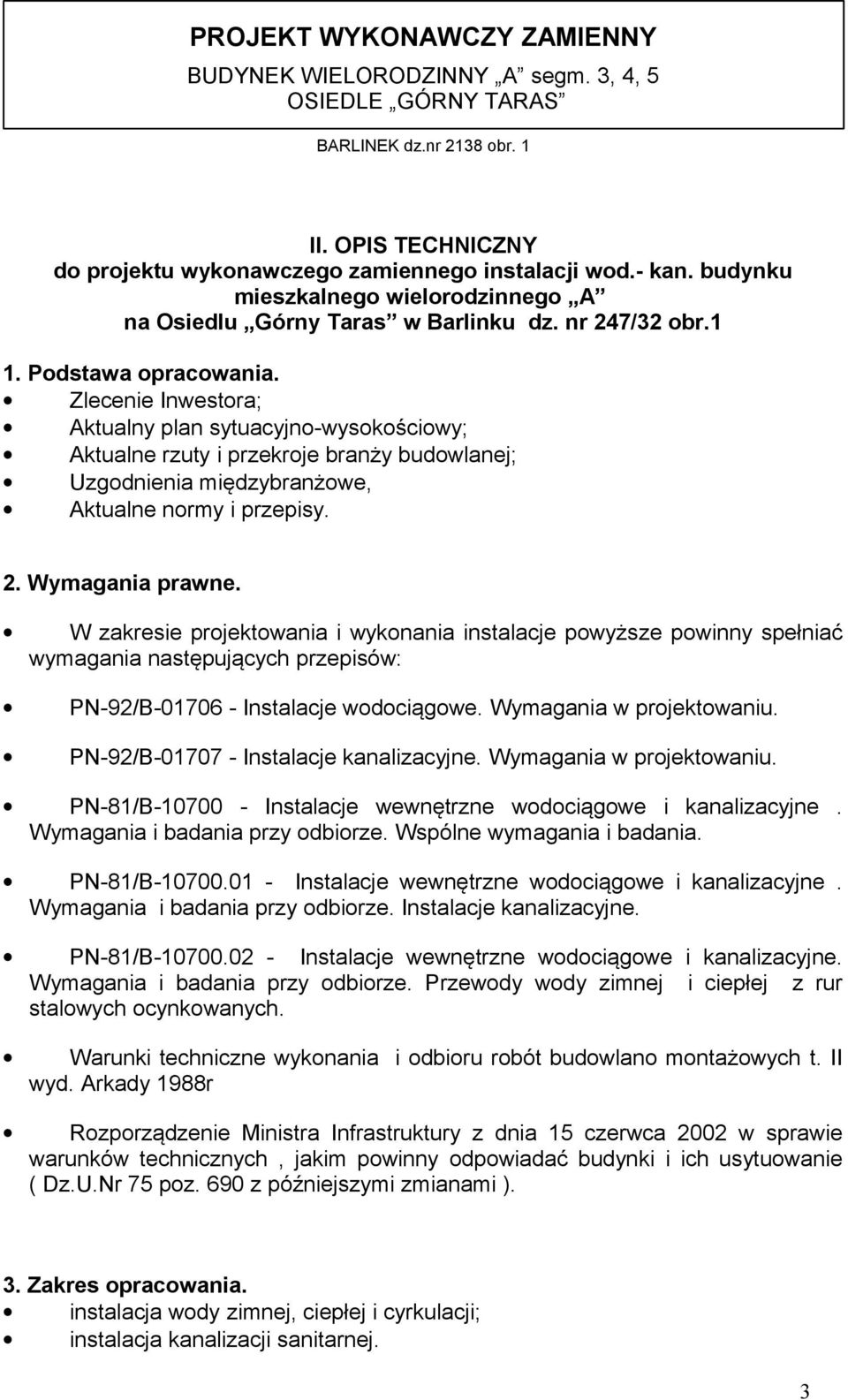 Zlecenie Inwestora; Aktualny plan sytuacyjno-wysokościowy; Aktualne rzuty i przekroje branży budowlanej; Uzgodnienia międzybranżowe, Aktualne normy i przepisy. 2. Wymagania prawne.