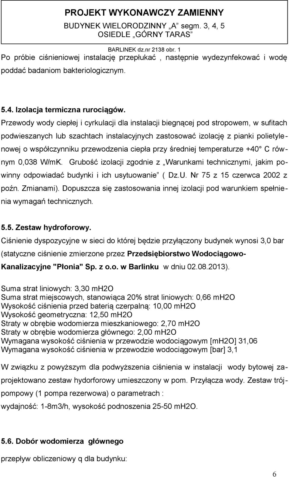 Przewody wody ciepłej i cyrkulacji dla instalacji biegnącej pod stropowem, w sufitach podwieszanych lub szachtach instalacyjnych zastosować izolację z pianki polietylenowej o współczynniku