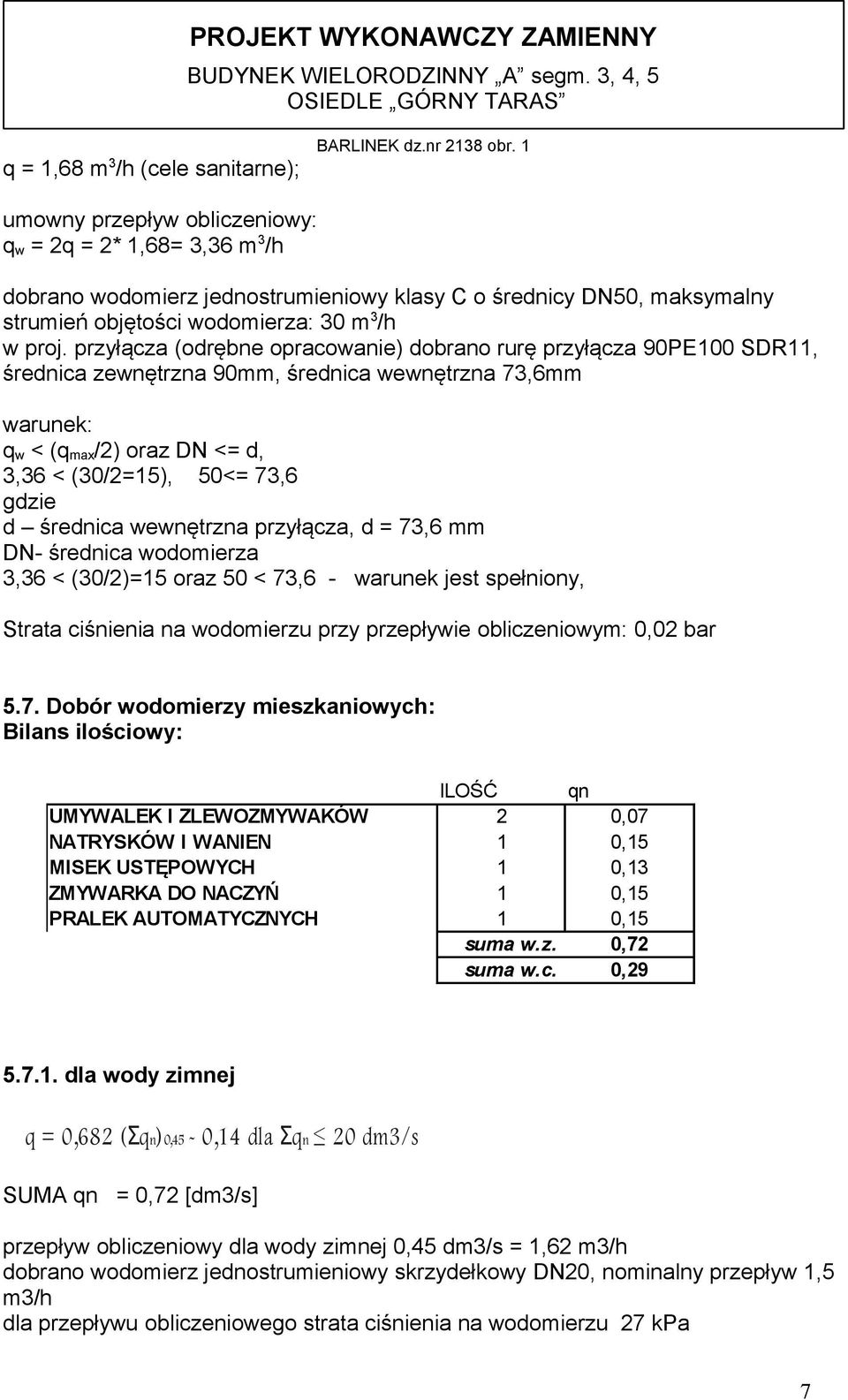 przyłącza (odrębne opracowanie) dobrano rurę przyłącza 90PE100 SDR11, średnica zewnętrzna 90mm, średnica wewnętrzna 73,6mm warunek: q w < (q max /2) oraz DN <= d, 3,36 < (30/2=15), 50<= 73,6 gdzie d