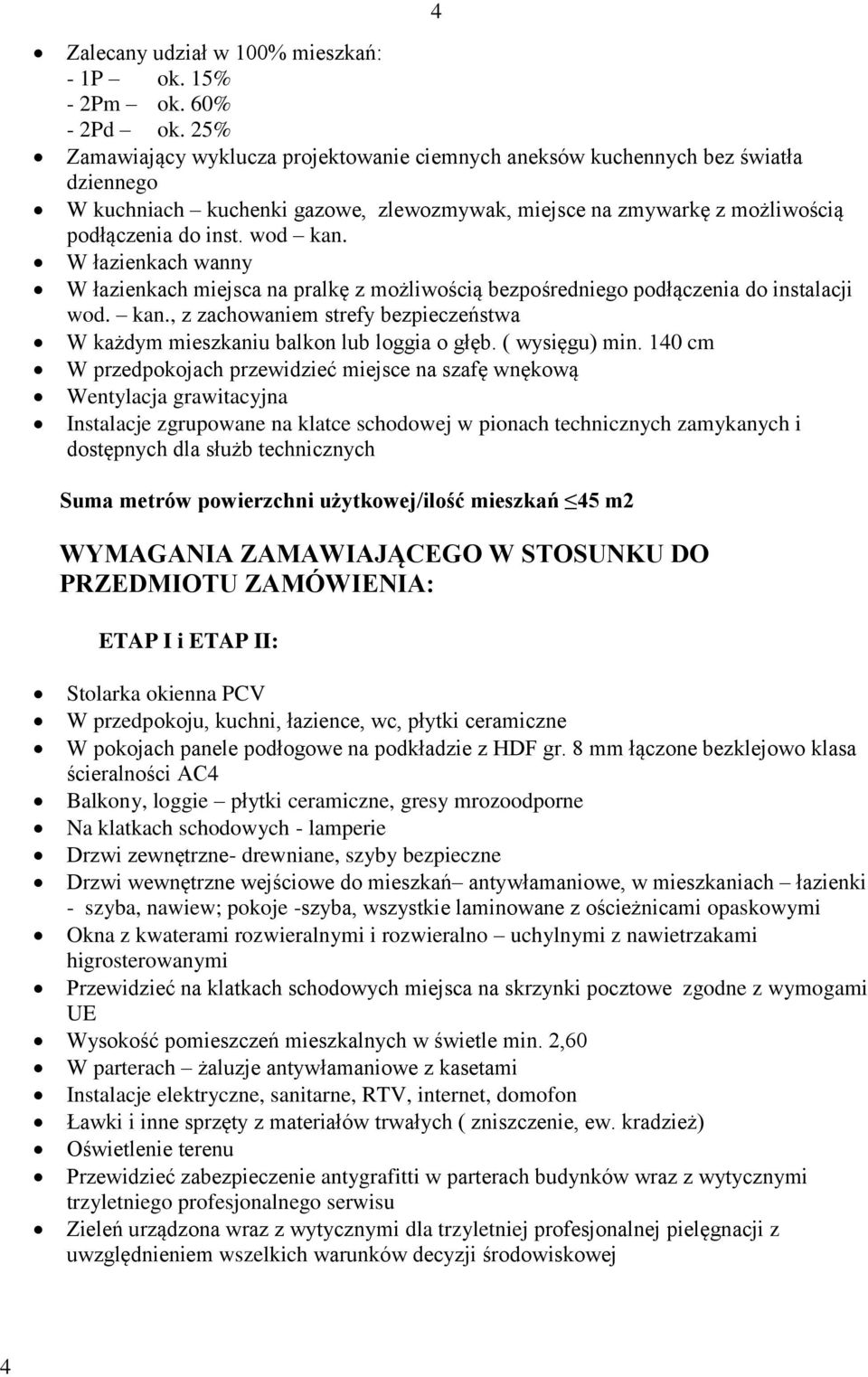 W łazienkach wanny W łazienkach miejsca na pralkę z możliwością bezpośredniego podłączenia do instalacji wod. kan., z zachowaniem strefy bezpieczeństwa W każdym mieszkaniu balkon lub loggia o głęb.