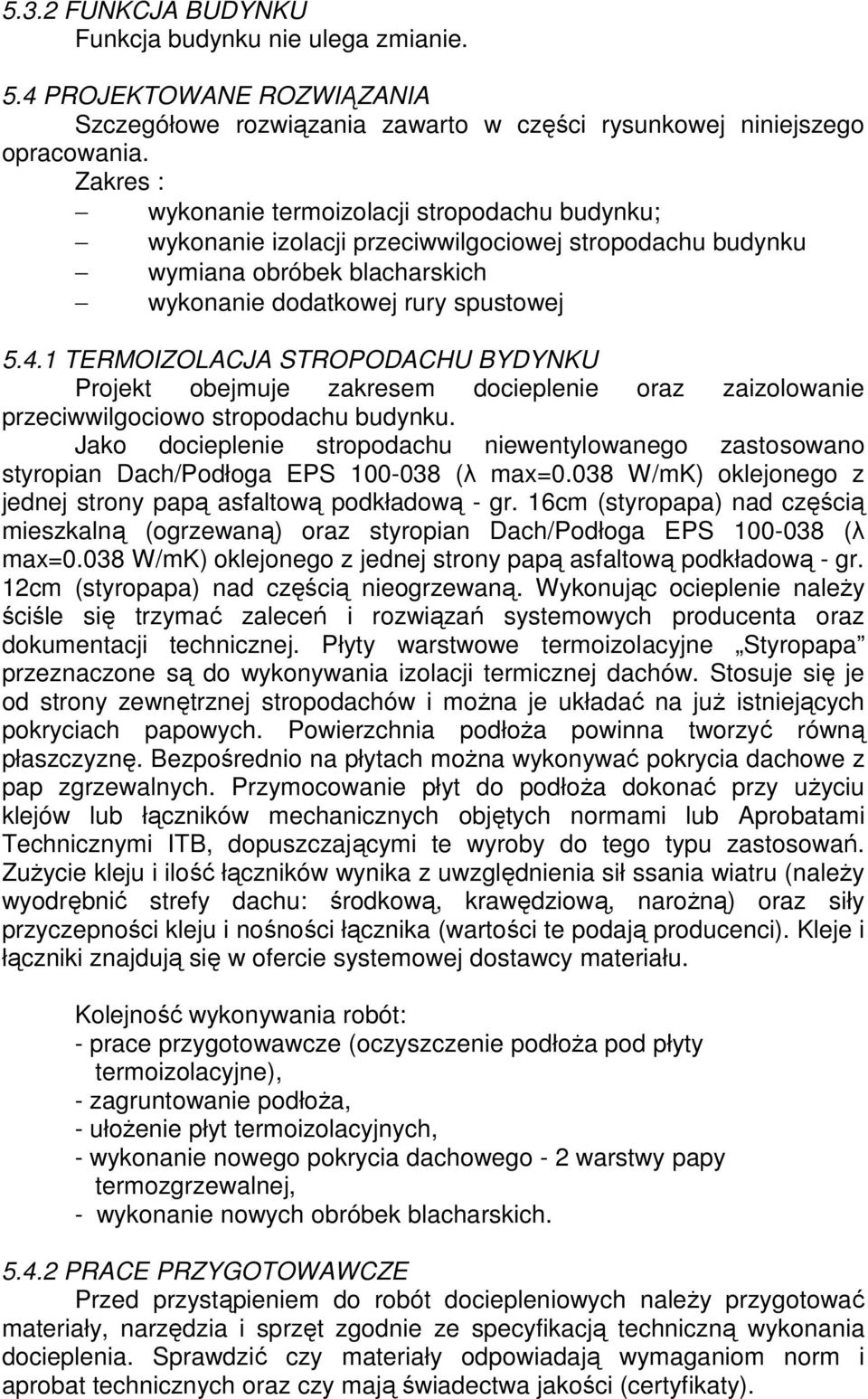 1 TERMOIZOLACJA STROPODACHU BYDYNKU Projekt obejmuje zakresem docieplenie oraz zaizolowanie przeciwwilgociowo stropodachu budynku.